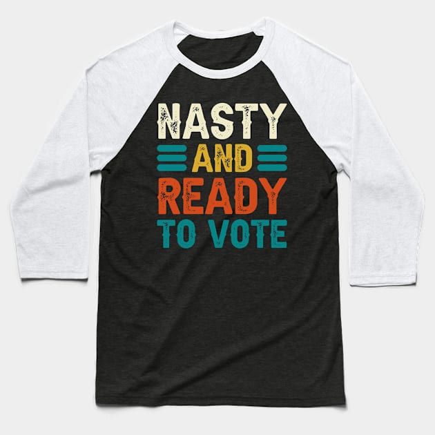 Nasty And Ready To Vote Baseball T-Shirt by DragonTees